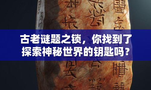 古老謎題之鎖，你找到了探索神秘世界的鑰匙嗎？