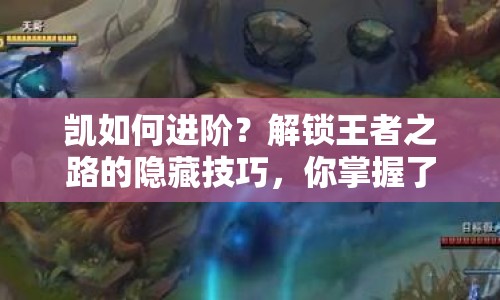 凱如何進(jìn)階？解鎖王者之路的隱藏技巧，你掌握了嗎？