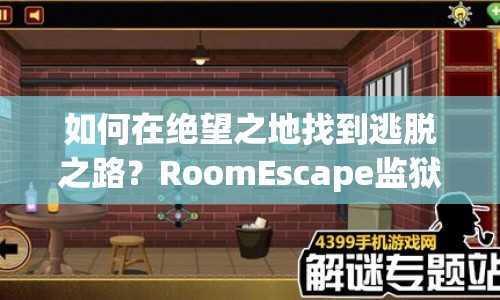 如何在絕望之地找到逃脫之路？RoomEscape監(jiān)獄攻略為你揭秘！