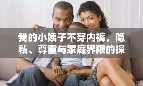 我的小姨子不穿內(nèi)褲，隱私、尊重與家庭界限的探討