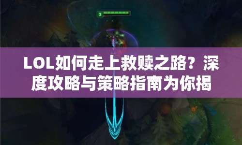 LOL如何走上救贖之路？深度攻略與策略指南為你揭秘！