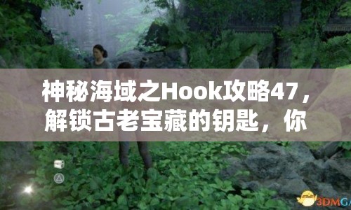神秘海域之Hook攻略47，解鎖古老寶藏的鑰匙，你找到了嗎？