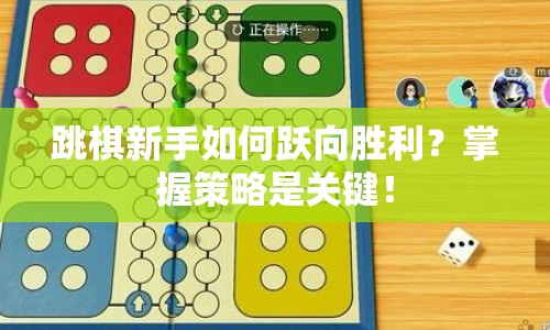跳棋新手如何躍向勝利？掌握策略是關(guān)鍵！