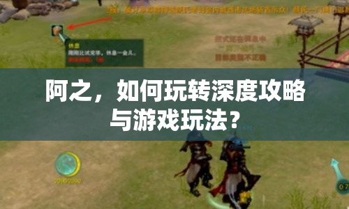 阿之，如何玩轉(zhuǎn)深度攻略與游戲玩法？