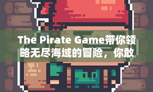 The Pirate Game帶你領略無盡海域的冒險，你敢接受挑戰(zhàn)嗎？