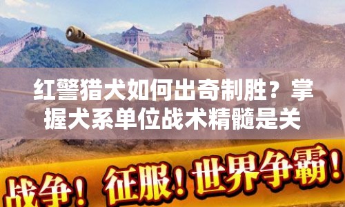 紅警獵犬如何出奇制勝？掌握犬系單位戰(zhàn)術(shù)精髓是關(guān)鍵！