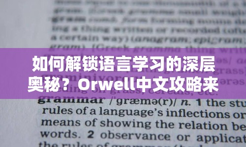 如何解鎖語(yǔ)言學(xué)習(xí)的深層奧秘？Orwell中文攻略來(lái)幫你！