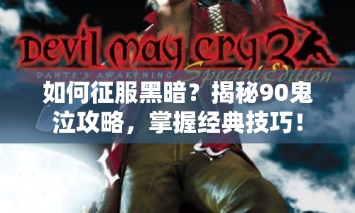 如何征服黑暗？揭秘90鬼泣攻略，掌握經(jīng)典技巧！