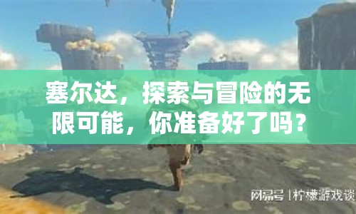 塞爾達(dá)，探索與冒險(xiǎn)的無(wú)限可能，你準(zhǔn)備好了嗎？