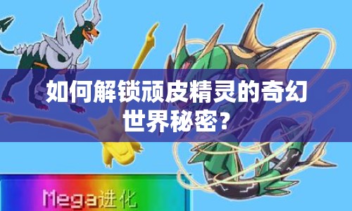 如何解鎖頑皮精靈的奇幻世界秘密？