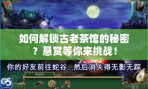 如何解鎖古老茶館的秘密？懸賞等你來(lái)挑戰(zhàn)！