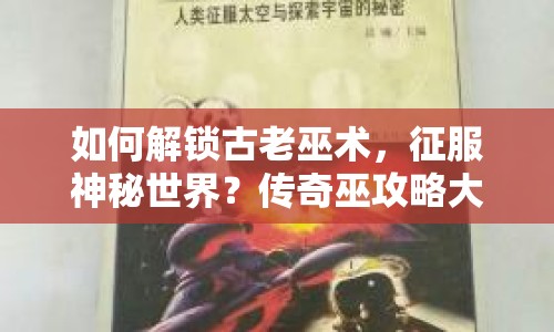 如何解鎖古老巫術，征服神秘世界？傳奇巫攻略大揭秘！