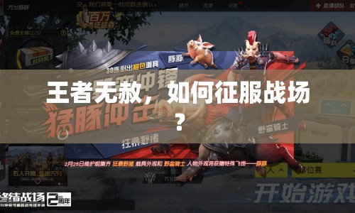 王者無(wú)赦，如何征服戰(zhàn)場(chǎng)？