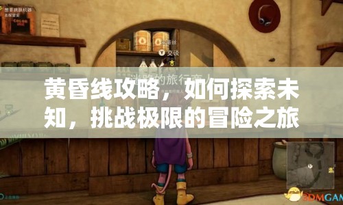 黃昏線攻略，如何探索未知，挑戰(zhàn)極限的冒險之旅？