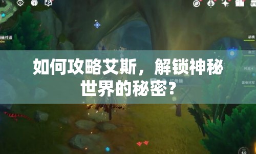 如何攻略艾斯，解鎖神秘世界的秘密？