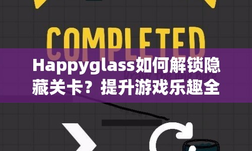 Happyglass如何解鎖隱藏關(guān)卡？提升游戲樂趣全攻略！