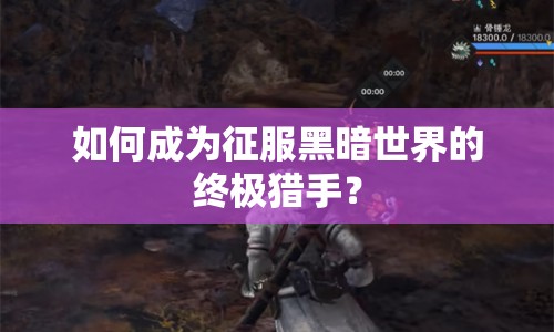 如何成為征服黑暗世界的終極獵手？