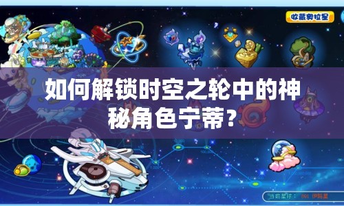 如何解鎖時(shí)空之輪中的神秘角色寧蒂？