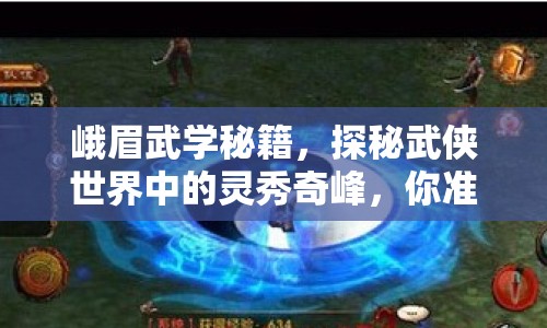 峨眉武學(xué)秘籍，探秘武俠世界中的靈秀奇峰，你準(zhǔn)備好了嗎？