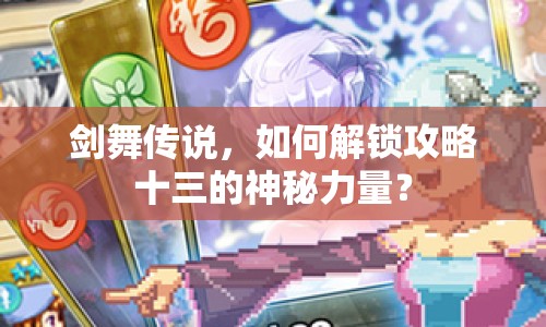 劍舞傳說，如何解鎖攻略十三的神秘力量？