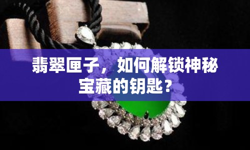 翡翠匣子，如何解鎖神秘寶藏的鑰匙？