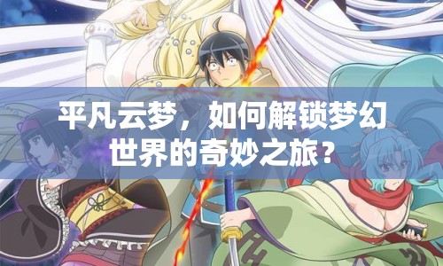 平凡云夢，如何解鎖夢幻世界的奇妙之旅？