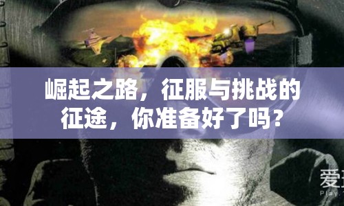 崛起之路，征服與挑戰(zhàn)的征途，你準備好了嗎？
