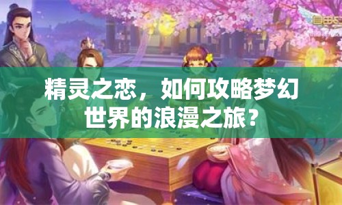精靈之戀，如何攻略夢(mèng)幻世界的浪漫之旅？