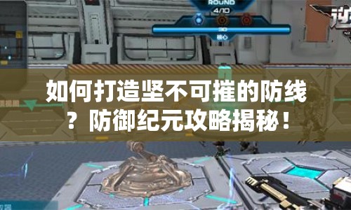 如何打造堅不可摧的防線？防御紀(jì)元攻略揭秘！