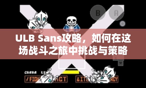 ULB Sans攻略，如何在這場戰(zhàn)斗之旅中挑戰(zhàn)與策略并存？