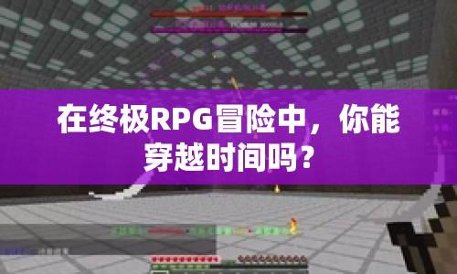 在終極RPG冒險中，你能穿越時間嗎？