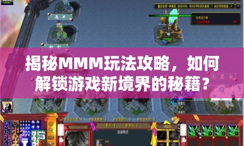 揭秘MMM玩法攻略，如何解鎖游戲新境界的秘籍？