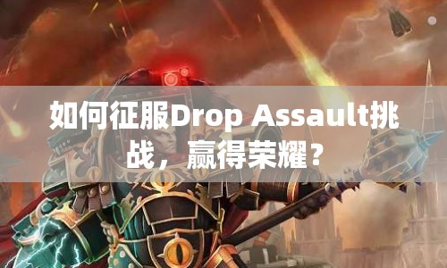 如何征服Drop Assault挑戰(zhàn)，贏得榮耀？