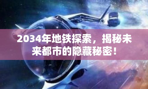 2034年地鐵探索，揭秘未來都市的隱藏秘密！