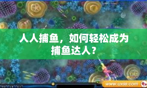 人人捕魚，如何輕松成為捕魚達(dá)人？