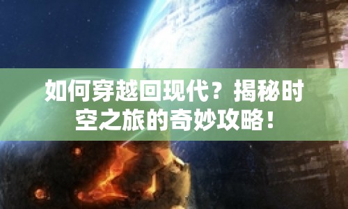 如何穿越回現(xiàn)代？揭秘時(shí)空之旅的奇妙攻略！