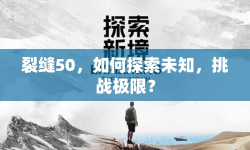 裂縫50，如何探索未知，挑戰(zhàn)極限？