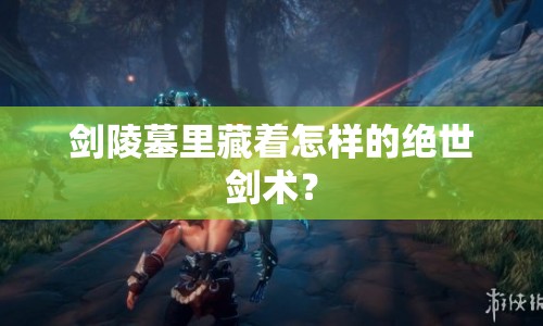 劍陵墓里藏著怎樣的絕世劍術(shù)？