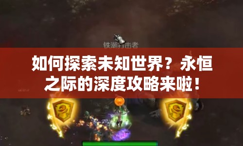 如何探索未知世界？永恒之際的深度攻略來啦！