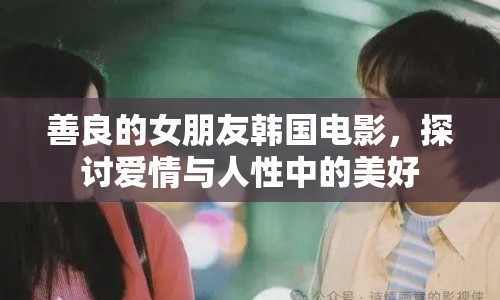 善良的女朋友韓國電影，探討愛情與人性中的美好