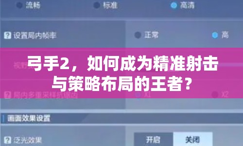 弓手2，如何成為精準(zhǔn)射擊與策略布局的王者？