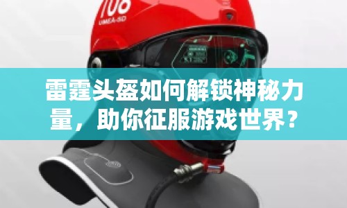 雷霆頭盔如何解鎖神秘力量，助你征服游戲世界？