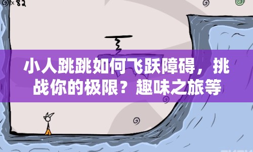 小人跳跳如何飛躍障礙，挑戰(zhàn)你的極限？趣味之旅等你來探索！