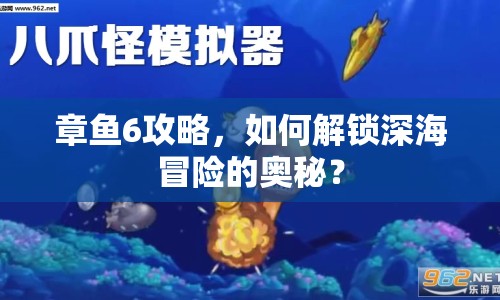 章魚6攻略，如何解鎖深海冒險的奧秘？