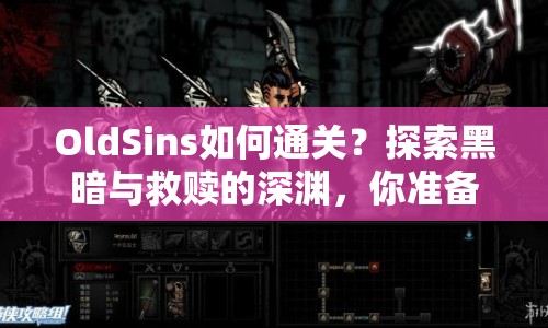 OldSins如何通關(guān)？探索黑暗與救贖的深淵，你準備好了嗎？