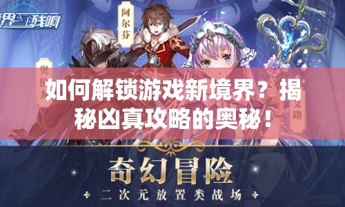 如何解鎖游戲新境界？揭秘兇真攻略的奧秘！