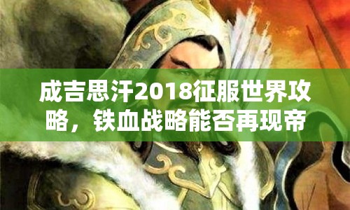 成吉思汗2018征服世界攻略，鐵血戰(zhàn)略能否再現(xiàn)帝國輝煌？