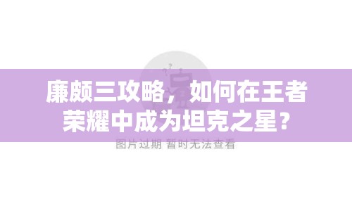 廉頗三攻略，如何在王者榮耀中成為坦克之星？