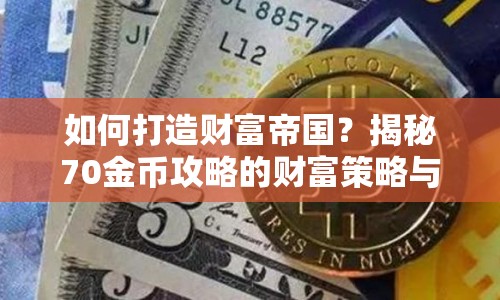 如何打造財富帝國？揭秘70金幣攻略的財富策略與技巧！