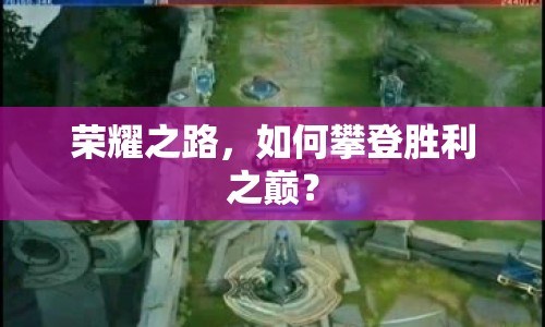 榮耀之路，如何攀登勝利之巔？